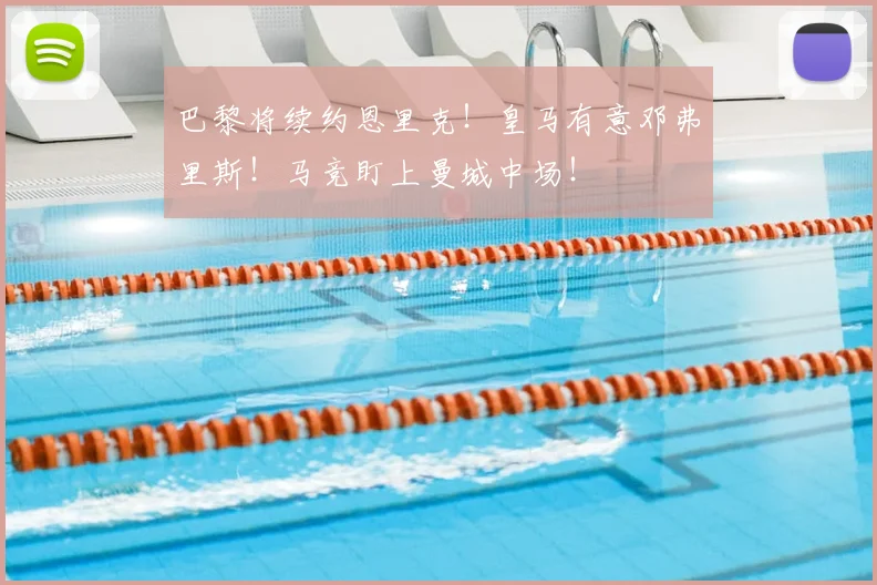 巴黎将续约恩里克！皇马有意邓弗里斯！马竞盯上曼城中场！