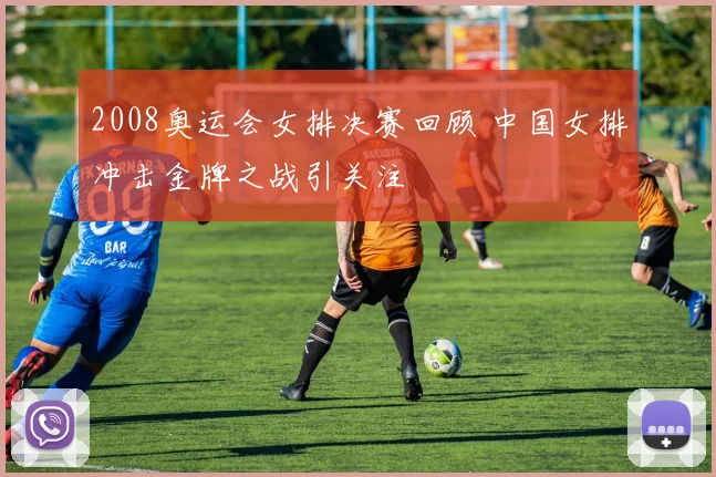 2008奥运会女排决赛回顾 中国女排冲击金牌之战引关注