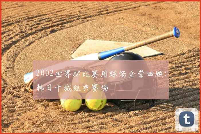 2002世界杯比赛用球场全景回顾：韩日十城经典赛场