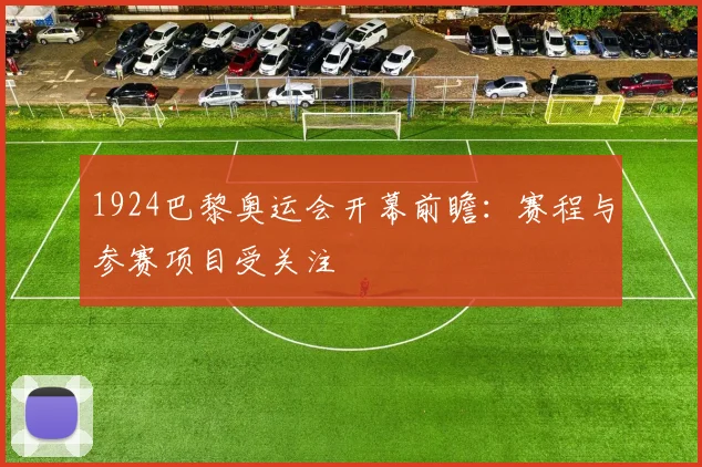 1924巴黎奥运会开幕前瞻：赛程与参赛项目受关注