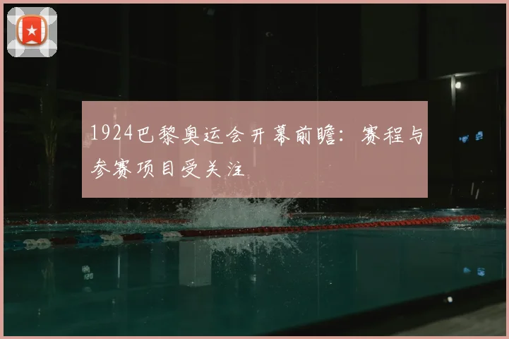 1924巴黎奥运会开幕前瞻：赛程与参赛项目受关注