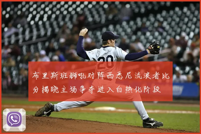 布里斯班狮吼对阵西悉尼流浪者比分揭晓主场争夺进入白热化阶段