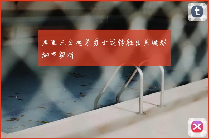 库里三分绝杀勇士逆转胜出关键球细节解析
