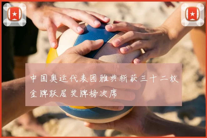 中国奥运代表团雅典斩获三十二枚金牌跃居奖牌榜次席