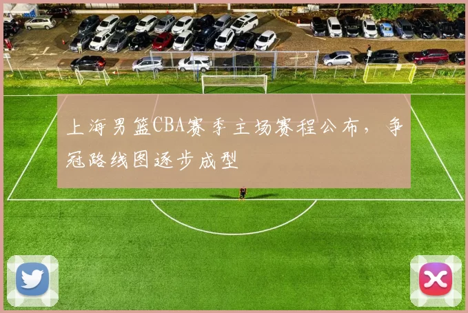 上海男篮CBA赛季主场赛程公布,争冠路线图逐步成型