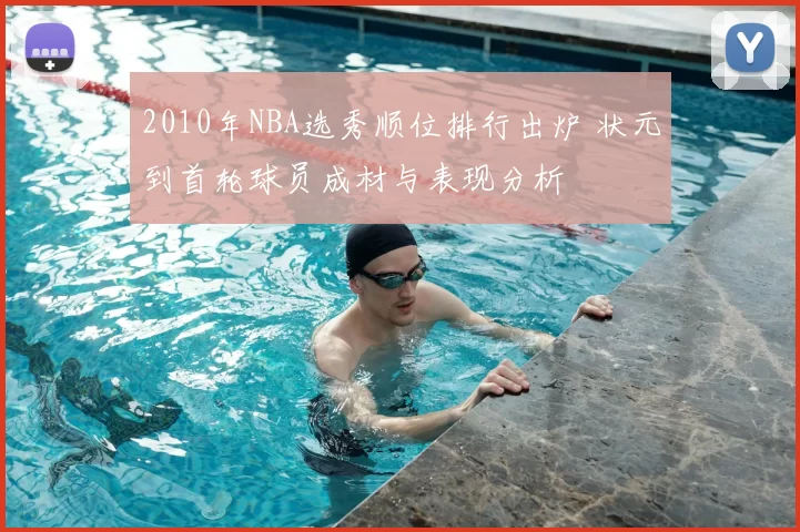 2010年NBA选秀顺位排行出炉 状元到首轮球员成材与表现分析